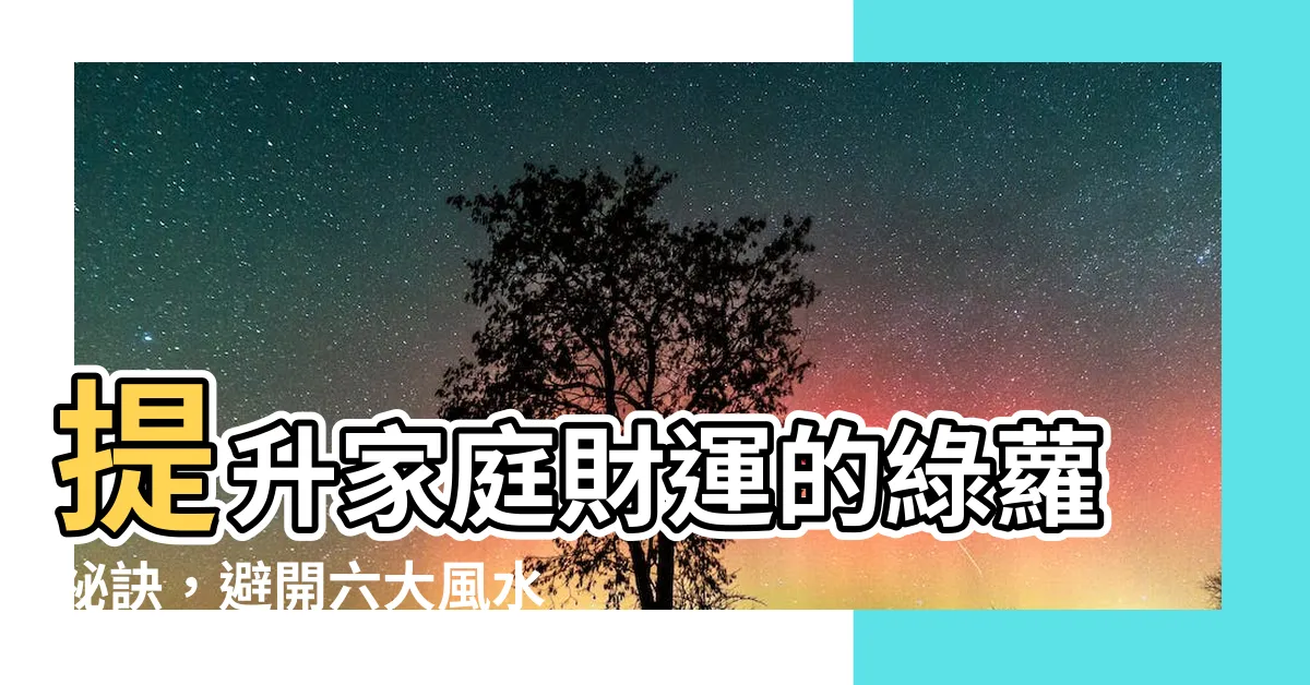 【綠蘿 風水】提升家庭財運的綠蘿秘訣，避開六大風水禁忌