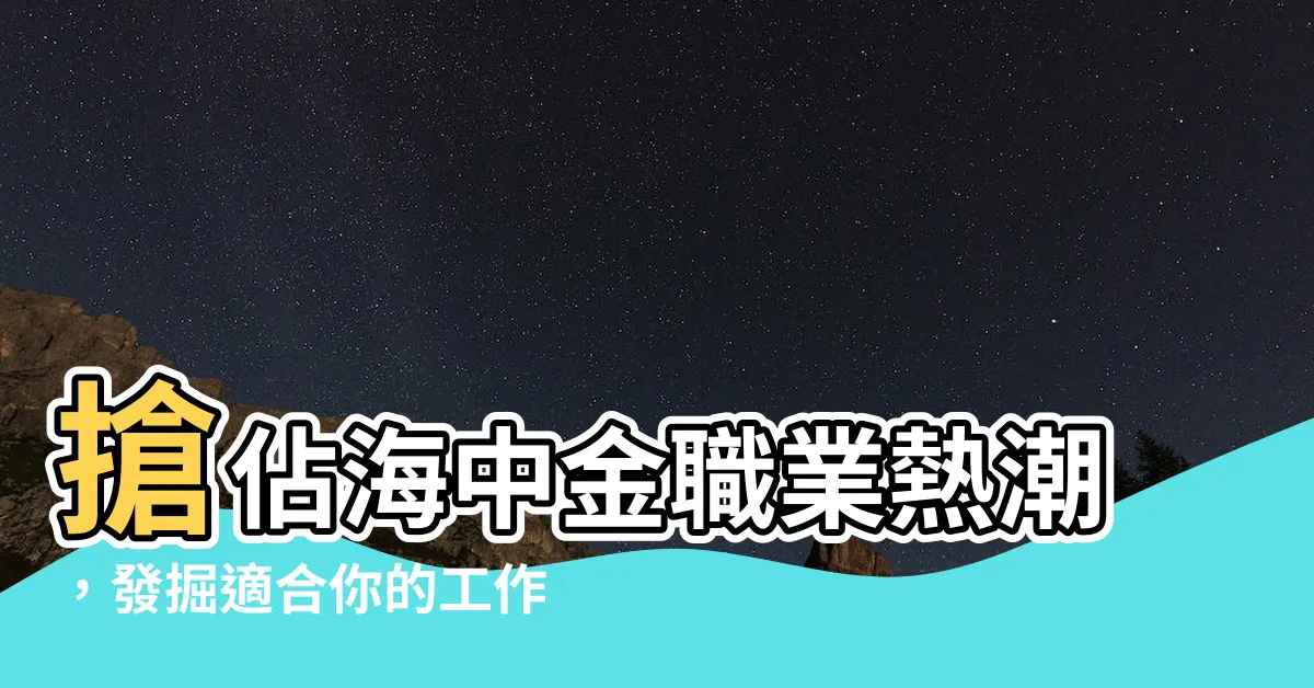 【海中金職業】搶佔海中金職業熱潮，發掘適合你的工作或生意領域！