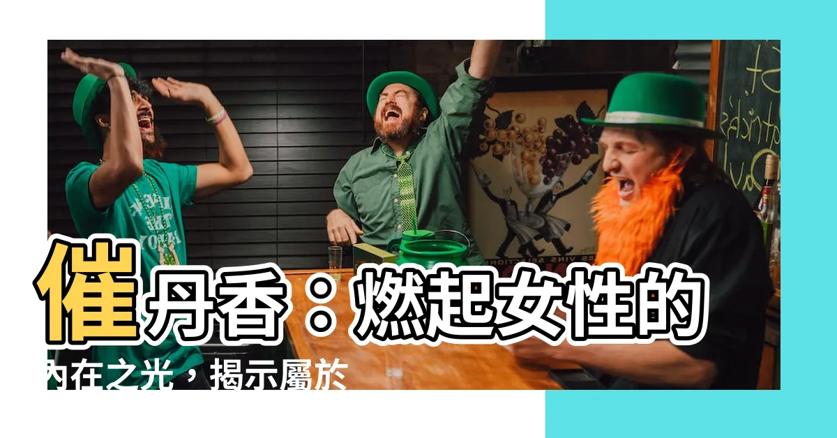 【催丹香意思】催丹香：燃起女性的內在之光，揭示屬於你的力量