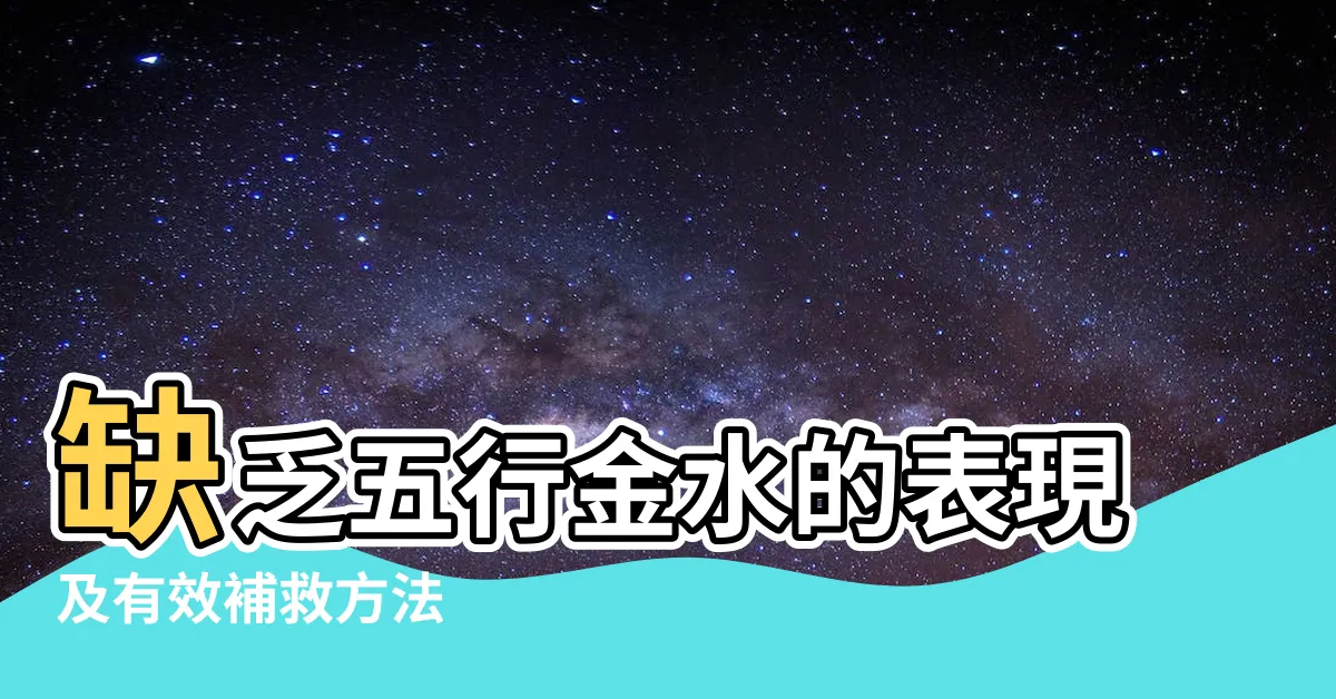 【五行缺金水】缺乏五行金水的表現及有效補救方法