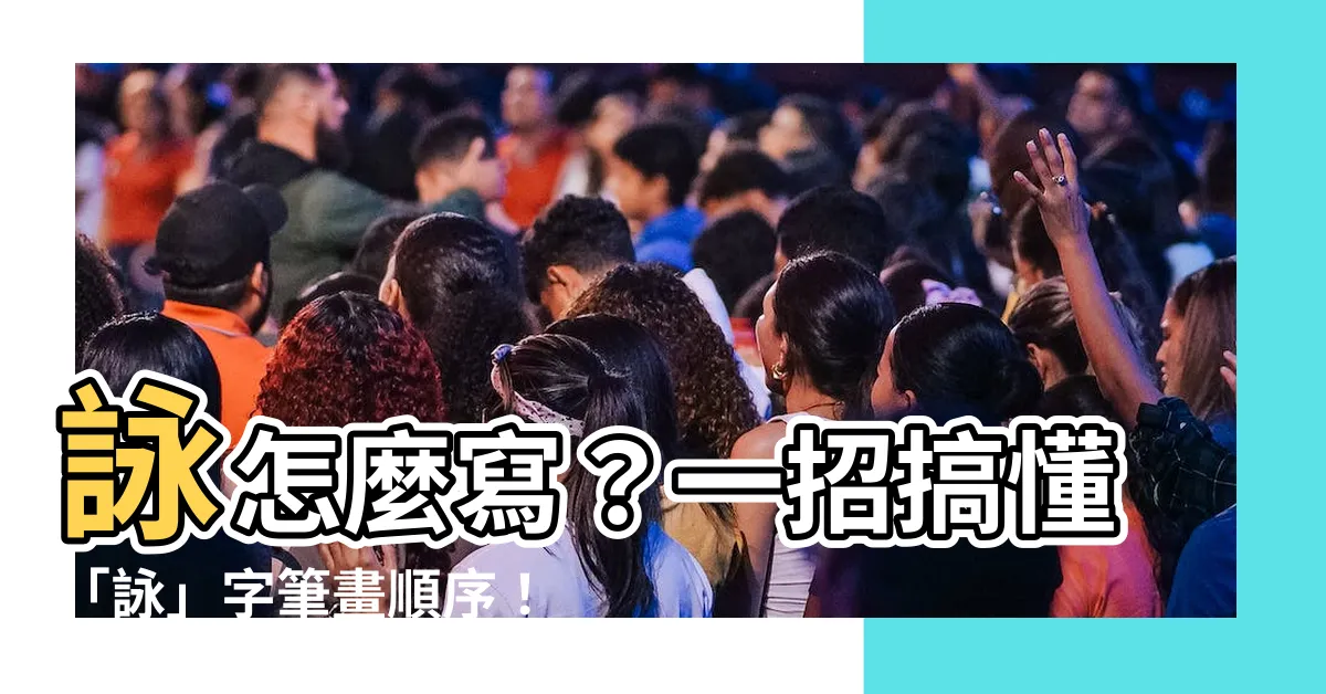 【詠 筆畫】詠怎麼寫？一招搞懂「詠」字筆畫順序！