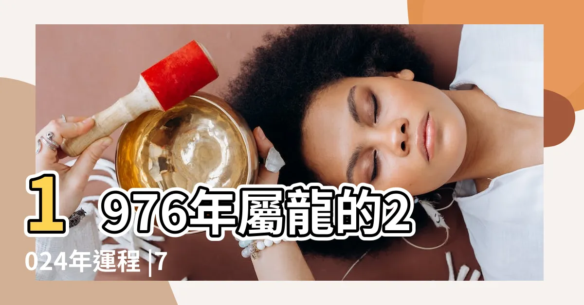 【76年的龍】1976年屬龍的2024年運程 |76年48歲生肖龍2024年全年運勢詳解 |1976年屬龍人2024年本命年運勢及運程詳解 |