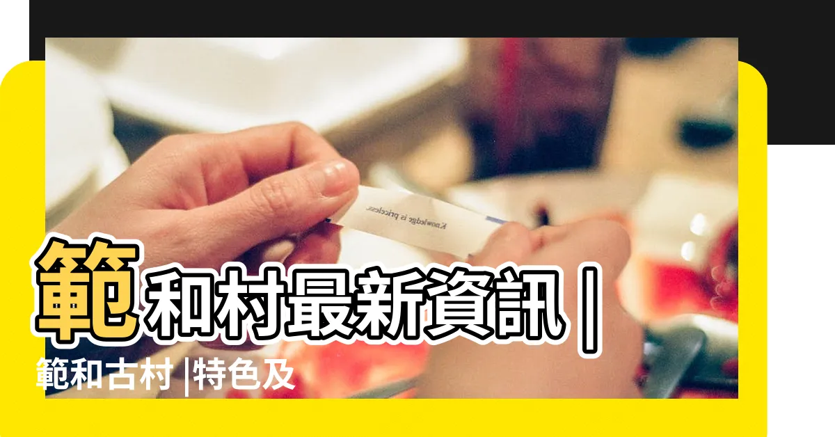 【範和村】範和村最新資訊 |範和古村 |特色及評價 |