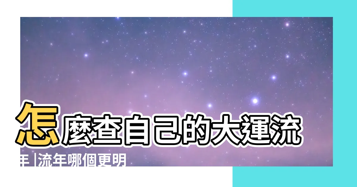 【流年大運意思】怎麼查自己的大運流年 |流年哪個更明顯 |詳解大運及流年 |