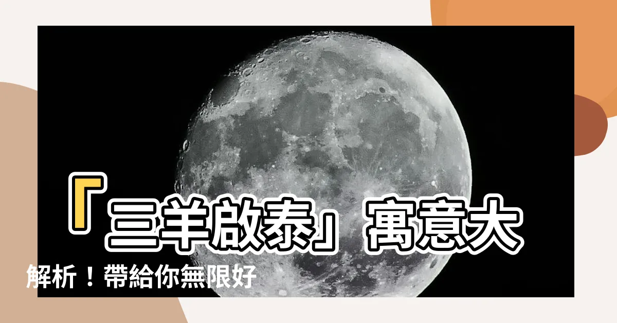【三羊啟泰 意思】「三羊啟泰」寓意大解析！帶給你無限好運的秘密！