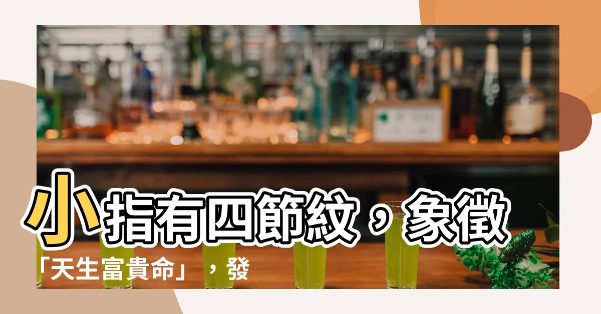 【小指有四節】小指有四節紋，象徵「天生富貴命」，發財無可限量！