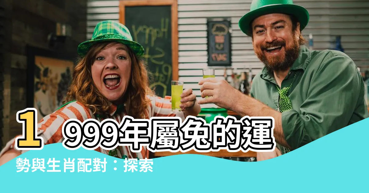 【1999生肖】1999年屬兔的運勢與生肖配對：探索99年兔命運之謎