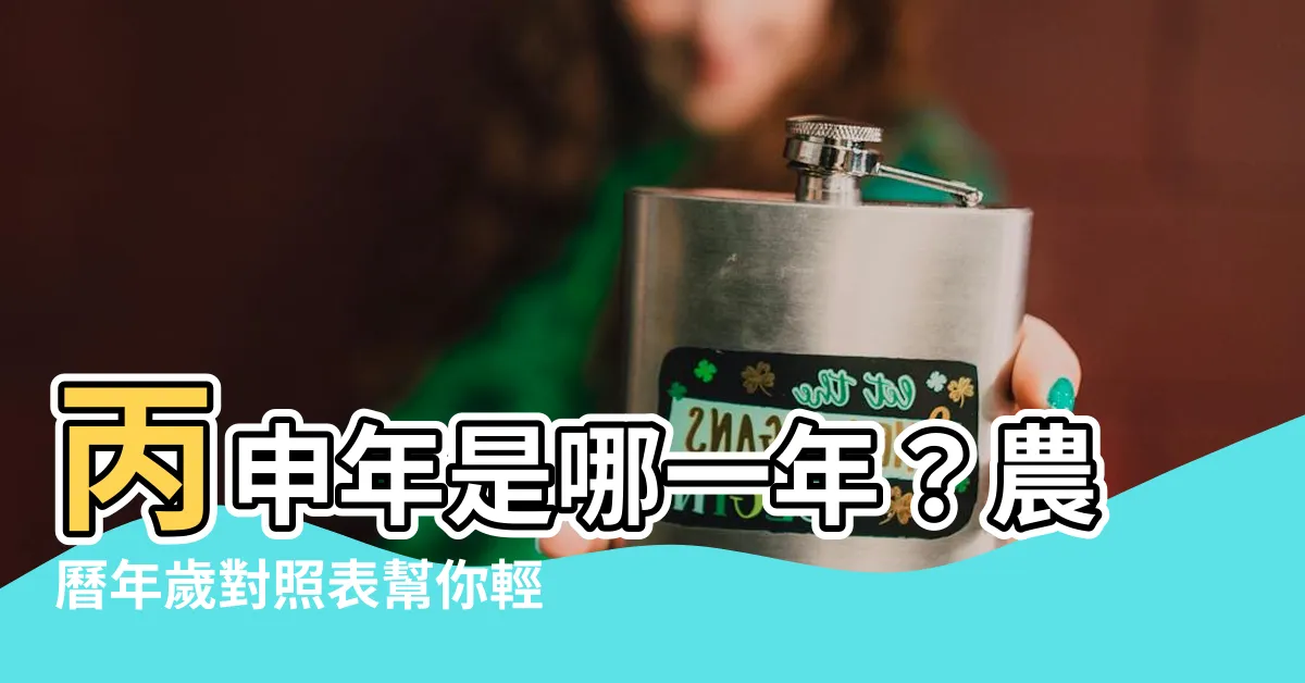 【丙申年是哪一年】丙申年是哪一年？農曆年歲對照表幫你輕鬆換算