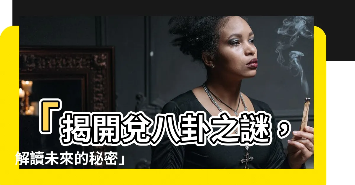 【兑八卦】「揭開兑八卦之謎，解讀未來的秘密」