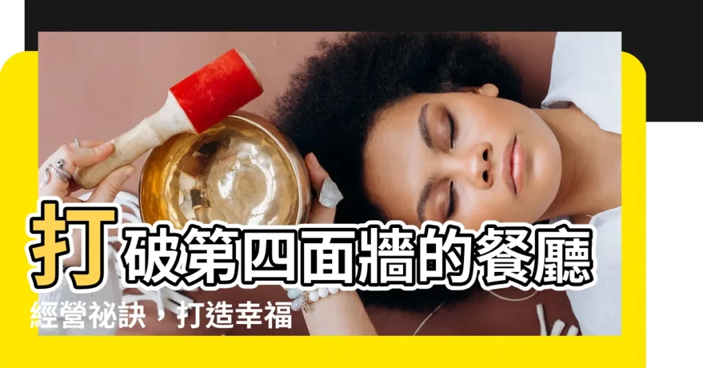 【四面牆理論】打破第四面牆的餐廳經營秘訣，打造幸福用餐體驗