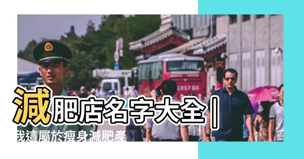 減肥店名字大全 |我這屬於瘦身減肥產品的 |有沒有比較好聽的網店名字 |【減肥品牌取名字大全集】