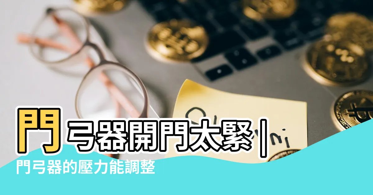 【門弓器開門阻力調整】門弓器開門太緊 |門弓器的壓力能調整嗎 |