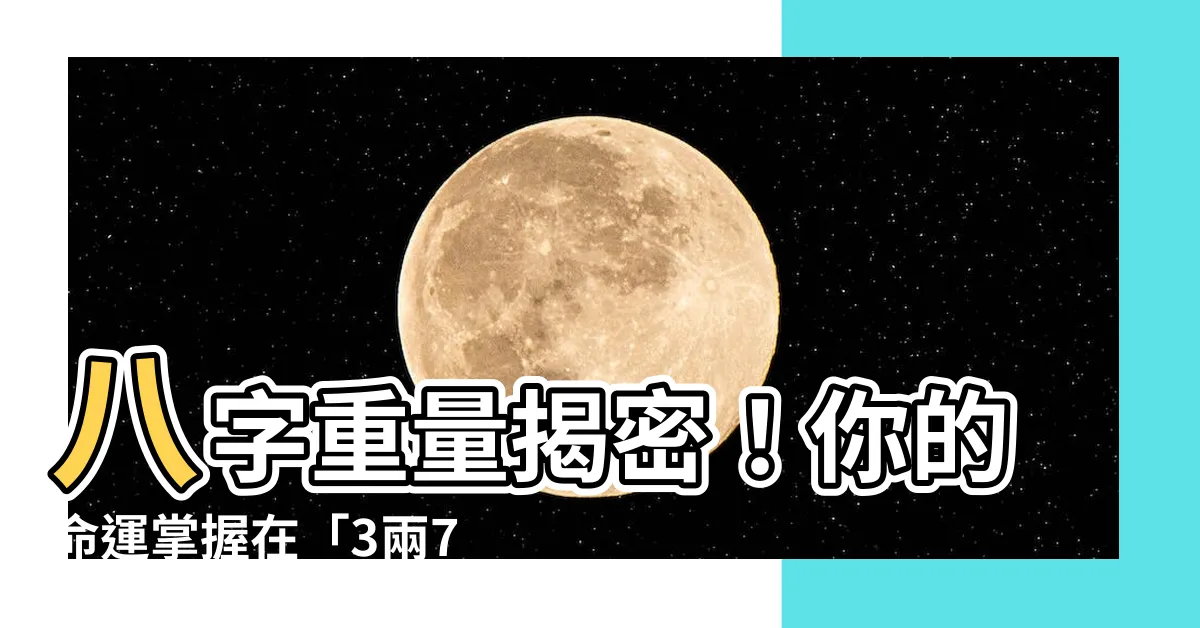 【八字重量解釋】八字重量揭密！你的命運掌握在「3兩7」手中？！