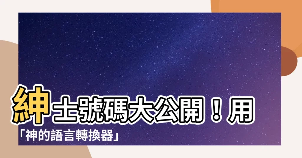 【紳士號碼】紳士號碼大公開！用「神的語言轉換器」解讀你的專屬暗號