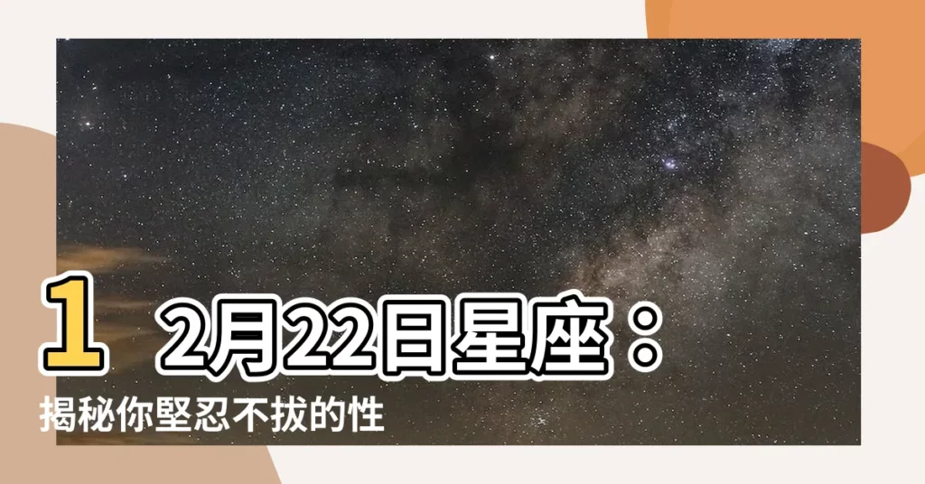 【12月22日星座】12月22日星座：揭秘你堅忍不拔的性格特質