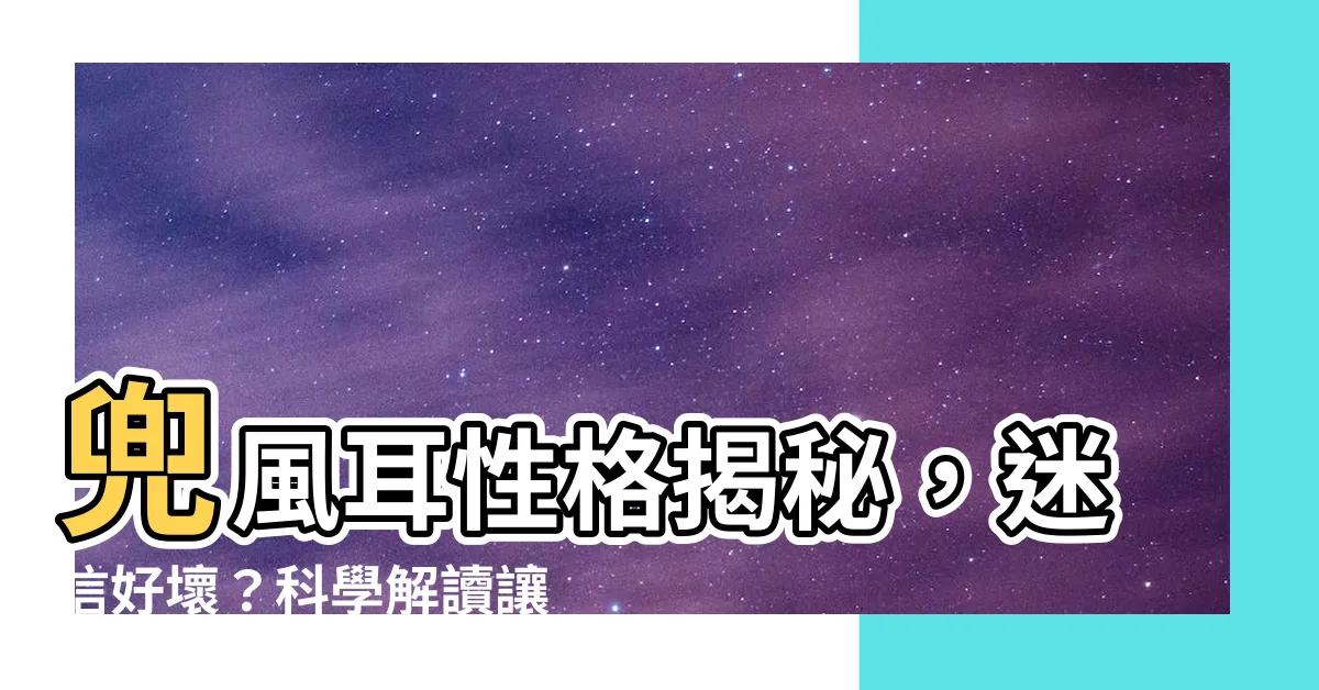 【兜風耳性格】兜風耳性格揭秘，迷信好壞？科學解讀讓你大吃一驚！