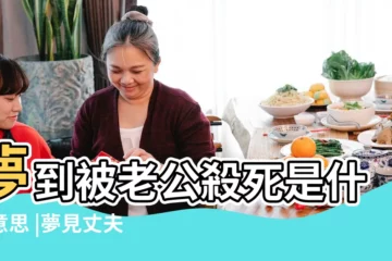 【夢見我被老公殺死了】夢到被老公殺死是什麼意思 |夢見丈夫被殺是什麼意思 |周公解夢 |