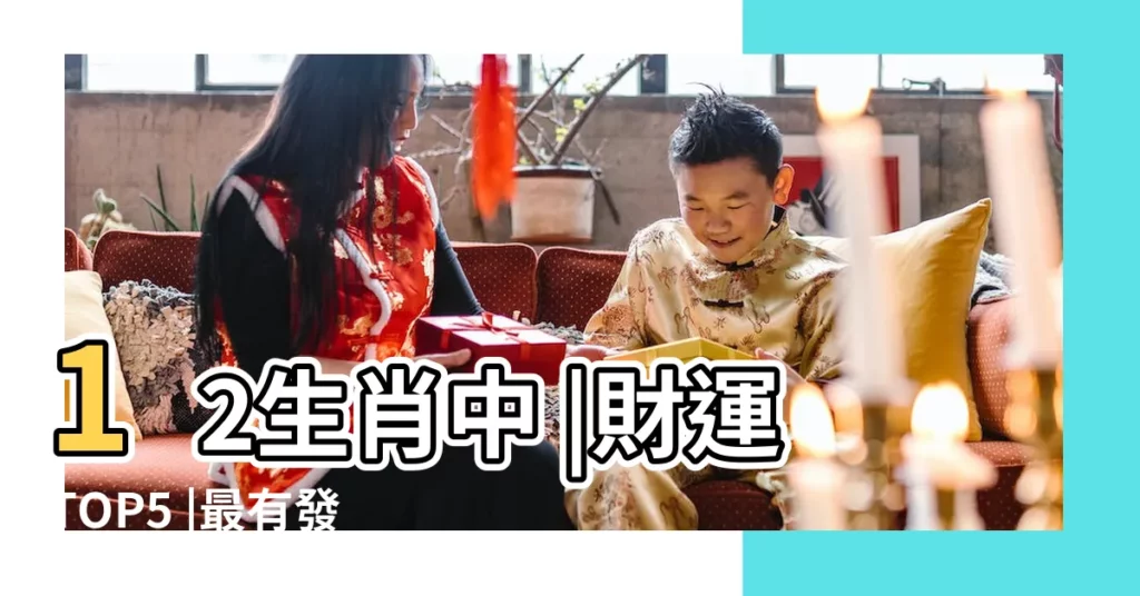 12生肖中 |財運TOP5 |最有發財運的五大生肖 |【代表財運的生肖】