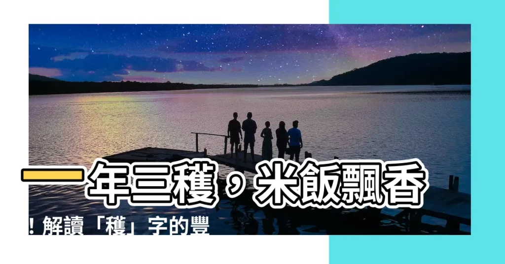 【一年三穫意思】一年三穫，米飯飄香！解讀「穫」字的豐收之意