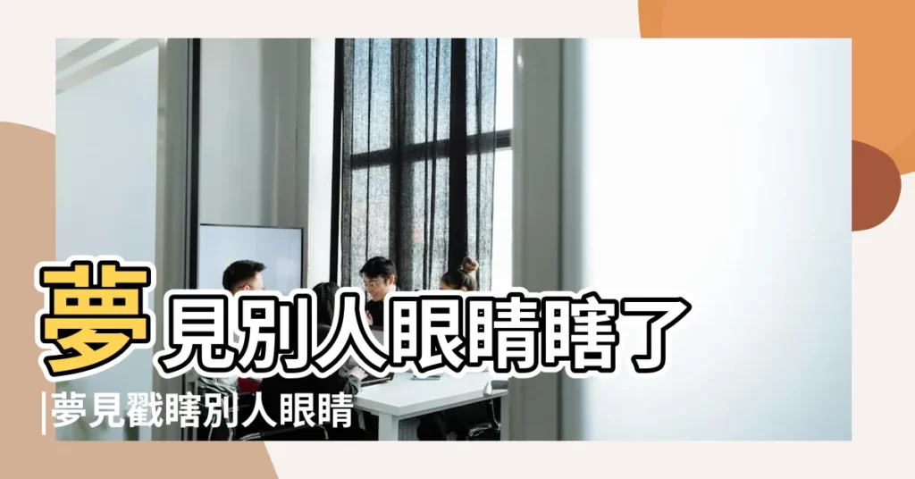 夢見別人眼睛瞎了 |夢見戳瞎別人眼睛 |夢見把別人的眼睛弄瞎 |【夢裏打瞎別人的眼睛】