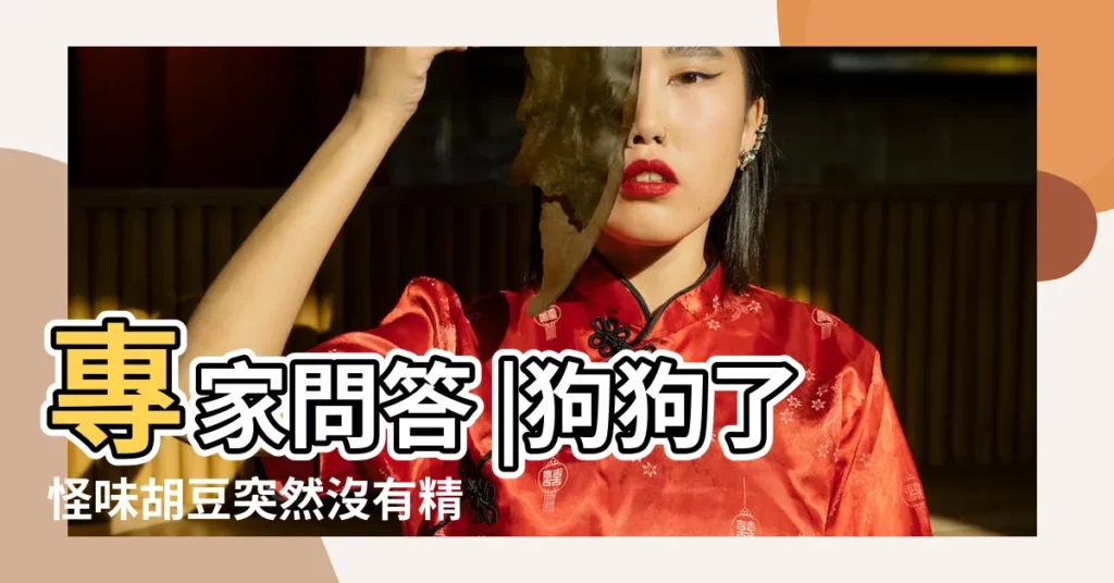 專家問答 |狗狗了怪味胡豆突然沒有精神怎麼了 |狗狗可以吃蠶豆嗎 |【狗狗能吃胡豆嗎】