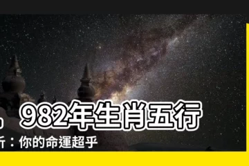 【1982年生肖五行】1982年生肖五行解析：你的命運超乎想像！