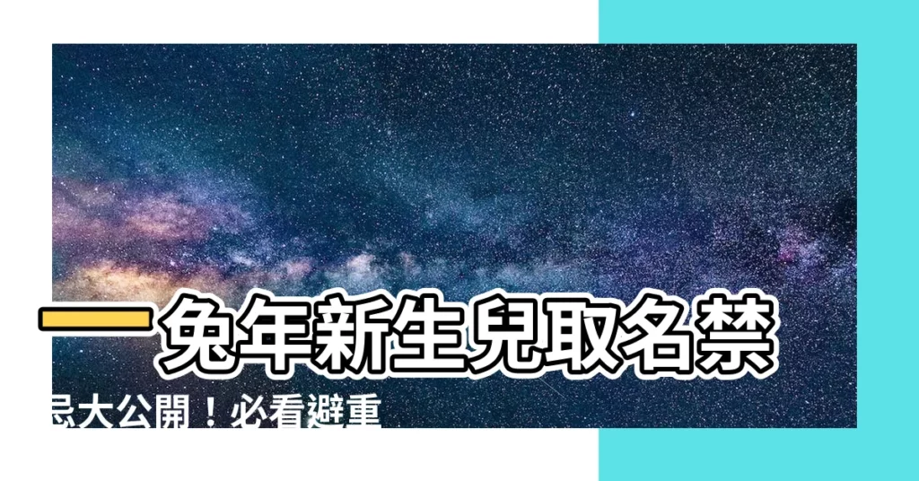 【兔年 名字】一兔年新生兒取名禁忌大公開！必看避重就輕取吉祥名