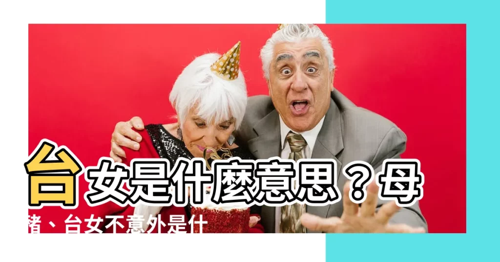 【台女 意思】台女是什麼意思？母豬、台女不意外是什麼梗？