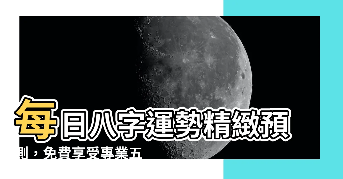 【每日八字】每日八字運勢精緻預測，免費享受專業五行算命！