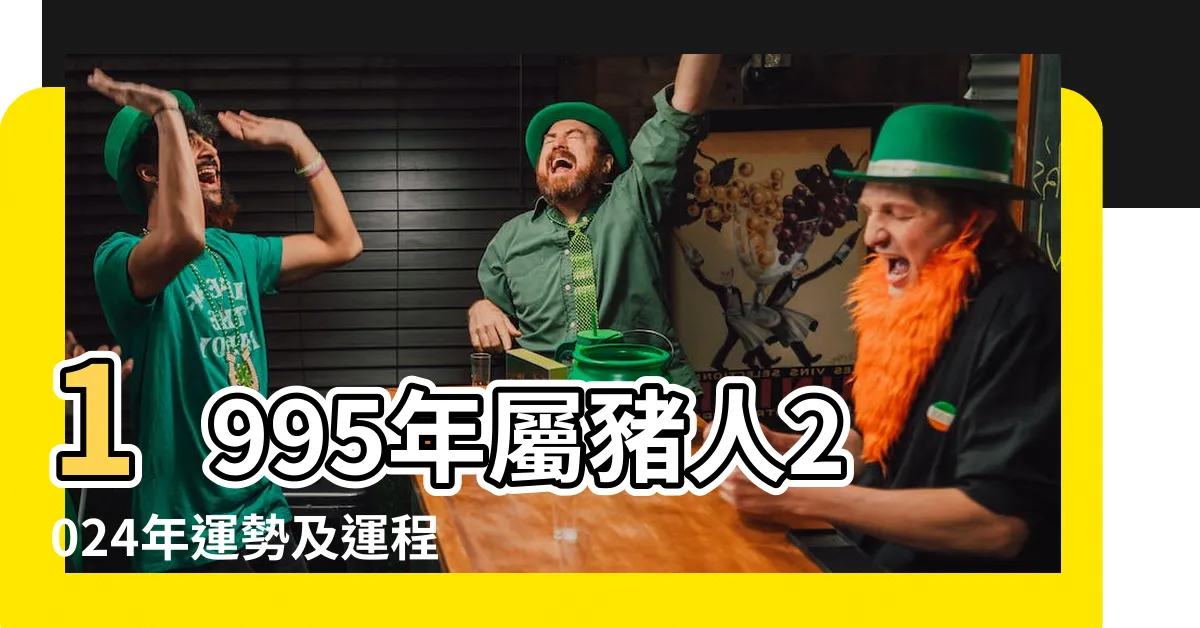 【1995年屬豬】1995年屬豬人2024年運勢及運程詳解 |你有哪些特性 |1995年屬豬人2024年運勢及運程詳解 |