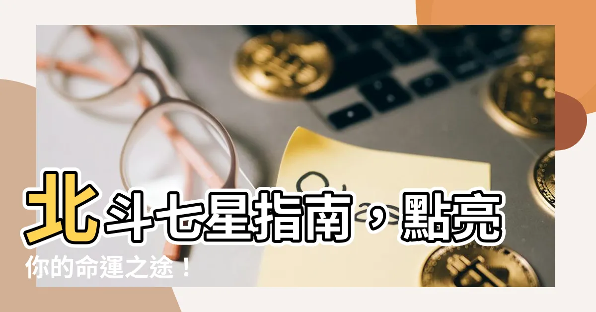 【北斗七星象徵】北斗七星指南，點亮你的命運之途！