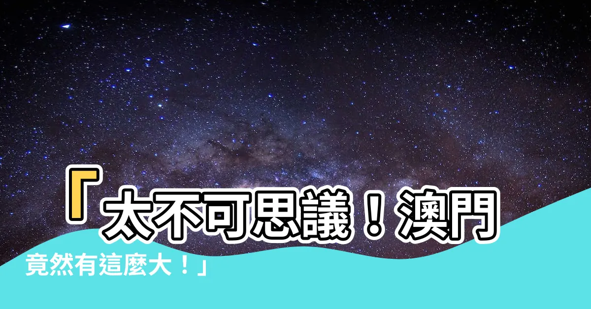 【澳門幾大】「太不可思議！澳門竟然有這麼大！」