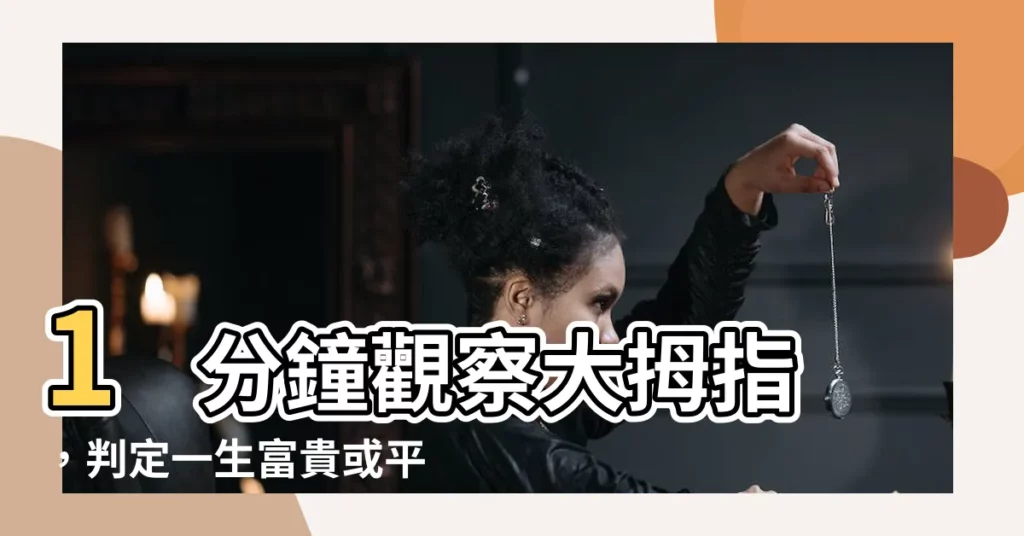 【大拇指第一節】1 分鐘觀察大拇指，判定一生富貴或平凡？快來見證！