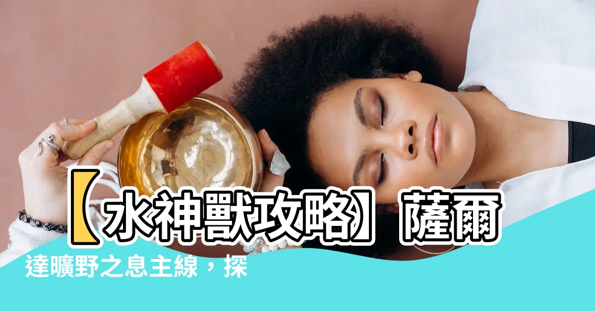 【水神獸】【水神獸攻略】薩爾達曠野之息主線，探索荒野之旅