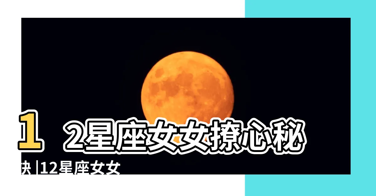 【女女星座配對】12星座女女撩心秘訣 |12星座女女撩心秘訣 |LES拉拉情侶星座配對指數 |
