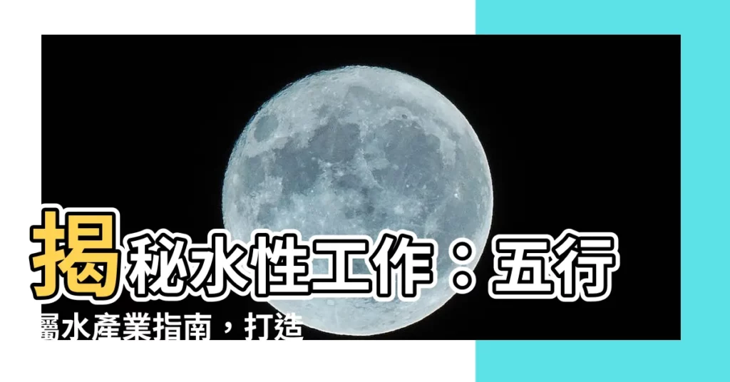 【水性工作】揭秘水性工作：五行屬水產業指南，打造事業運勢！