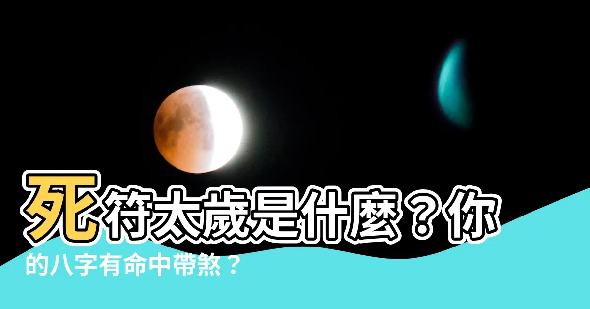 【死符】死符太歲是什麼？你的八字有命中帶煞？