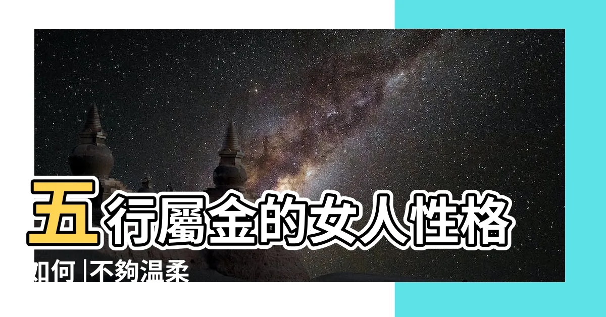 【屬金的女人】五行屬金的女人性格如何 |不夠温柔 |女孩金命好不好五行屬金的女人 |
