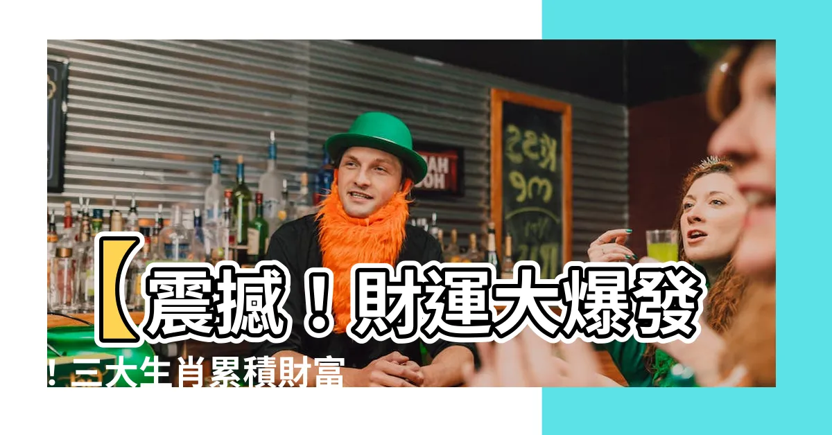 【財運】【震撼！財運大爆發！三大生肖累積財富超越想像】