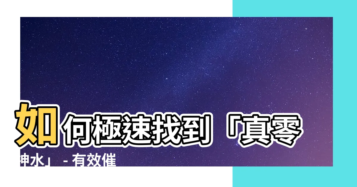 【零神水】如何極速找到「真零神水」 - 有效催財方法揭秘！
