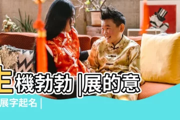 【展做名字的寓意】生機勃勃 |展的意思 |展字起名 |