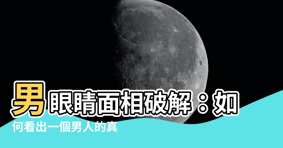 【男眼睛面相】男眼睛面相破解：如何看出一個男人的真正風流本質