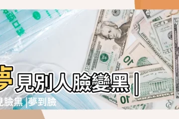 【夢見男朋友臉變黑】夢見別人臉變黑 |夢見臉黑 |夢到臉變黑是什麼意思 |
