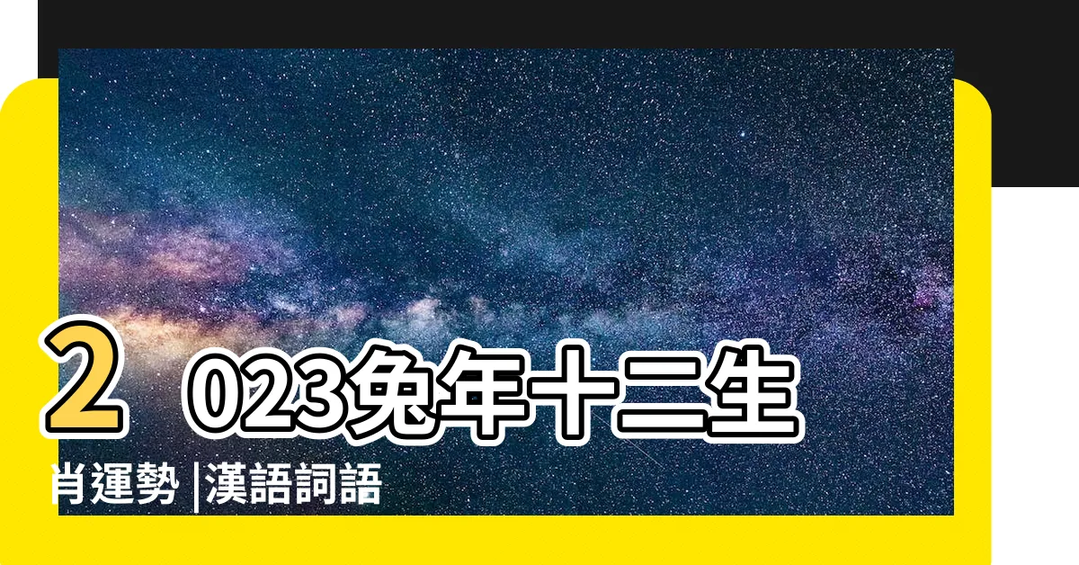 【蛇年份】2023兔年十二生肖運勢 |漢語詞語 |