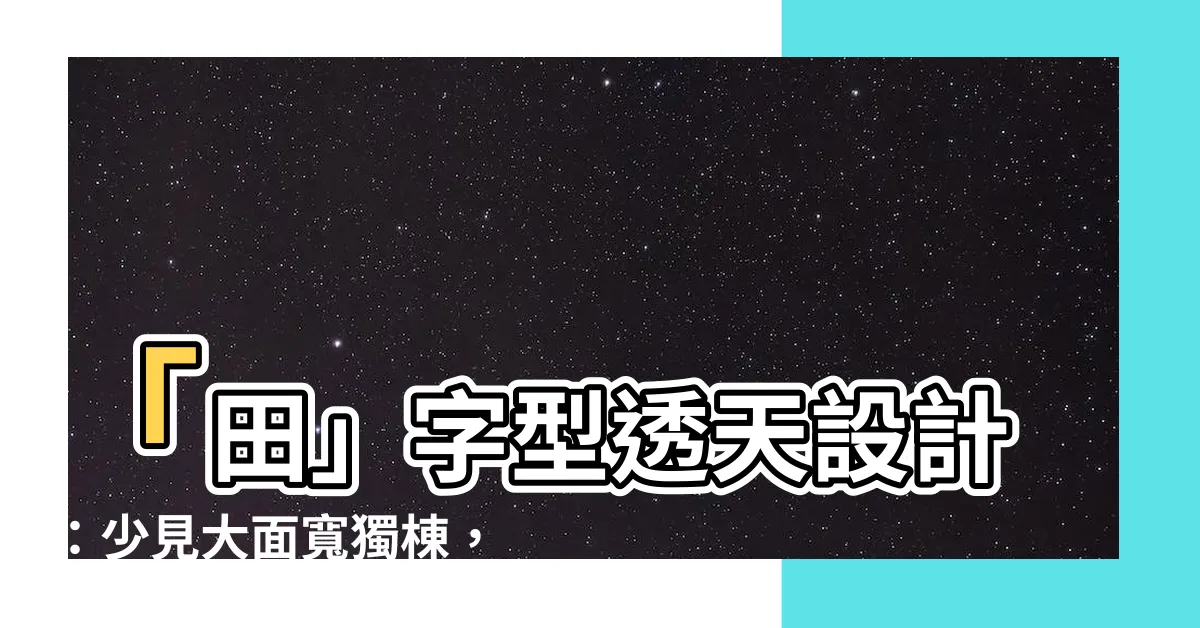 【田字型透天設計】「田」字型透天設計：少見大面寬獨棟，空間格局超驚豔！