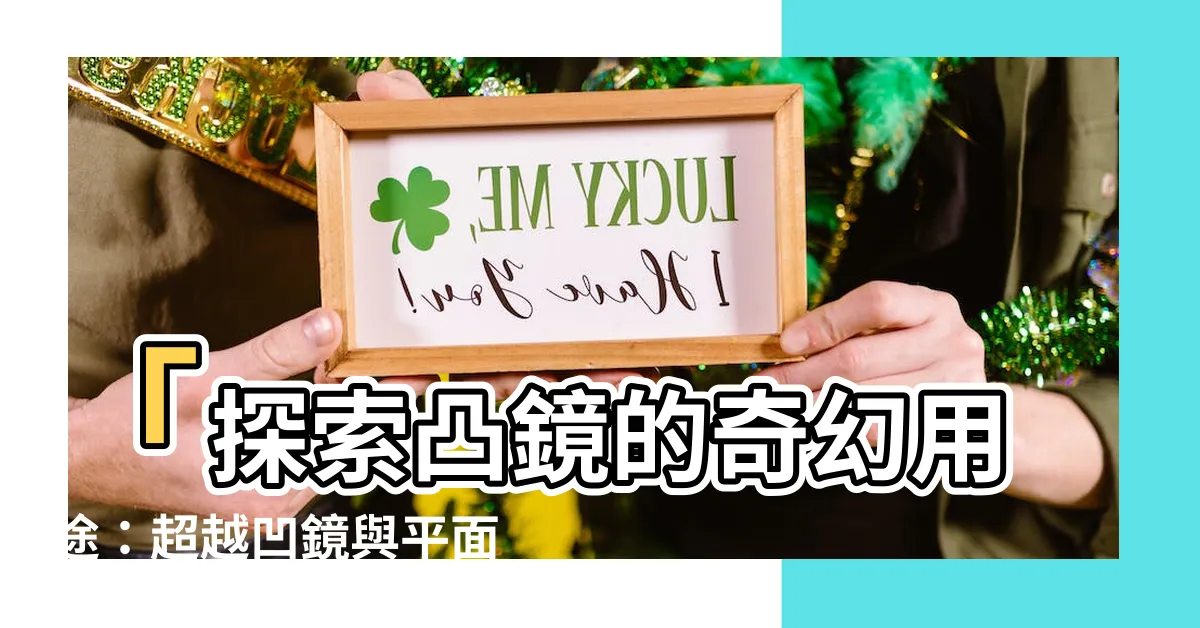 【凸鏡用途】「探索凸鏡的奇幻用途：超越凹鏡與平面鏡的力量」