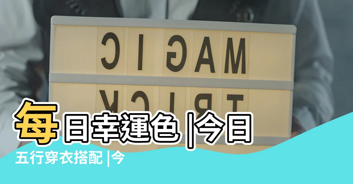 【今天穿什麼顏色的衣服】每日幸運色 |今日五行穿衣搭配 |今日旺運顏色指南 |