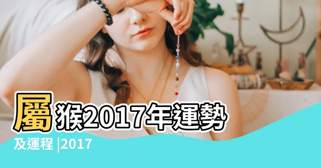 屬猴2017年運勢及運程 |2017年屬猴人4月運程解析 |屬猴2017年運勢及運程 |【2017年屬猴4全年運勢】