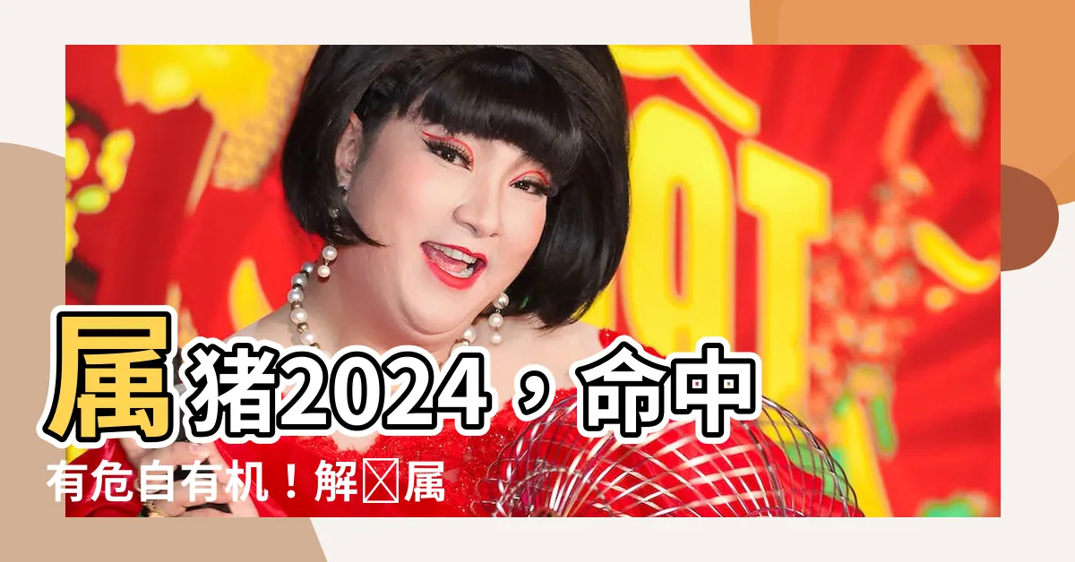 【屬豬2024】屬豬2024，命中有危自有機！解讀屬豬的幸運色、財位及禁忌
