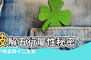【五行 屬性】破解五行屬性秘密：天干地支與十二生肖的隱藏意義